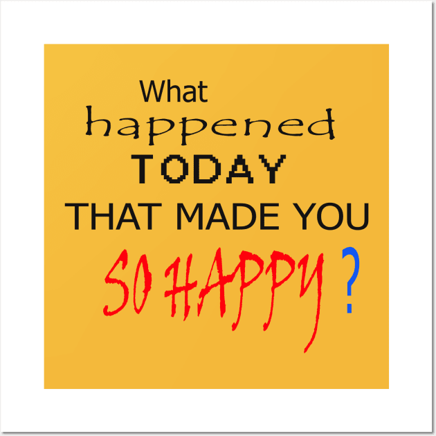 What happened today that made you so happy art design t-shirt and mask to put a smile on the faces of people you meet ! Go For It Wall Art by ARTA-ARTS-DESIGNS